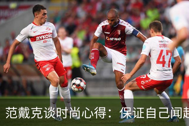 范戴克谈时尚心得：保证自己闻起来香香的，当然还要打理好发型
